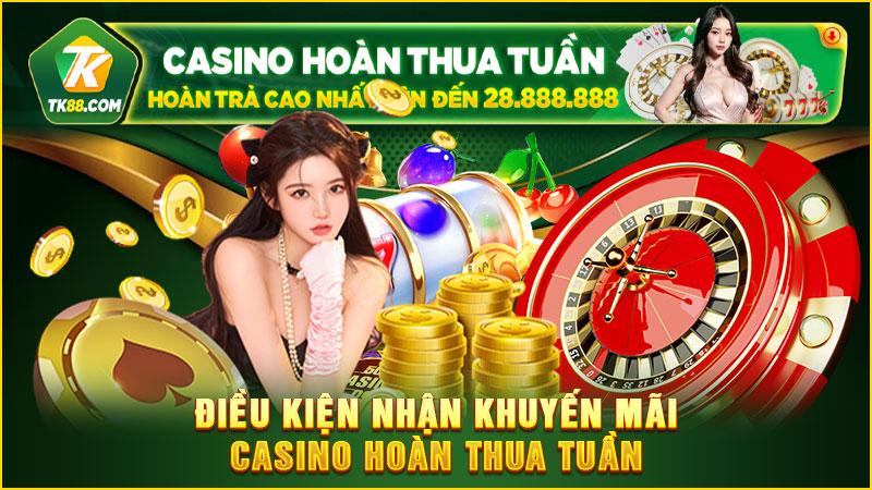 điều kiện nhận khuyến mãi casino hoàn thua tuần