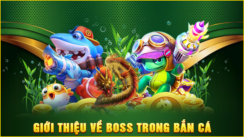 giới thiệu về boss trong bắn cá
